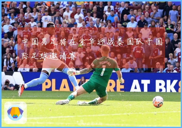 中国男足将在金华迎战泰国队于国际足球邀请赛